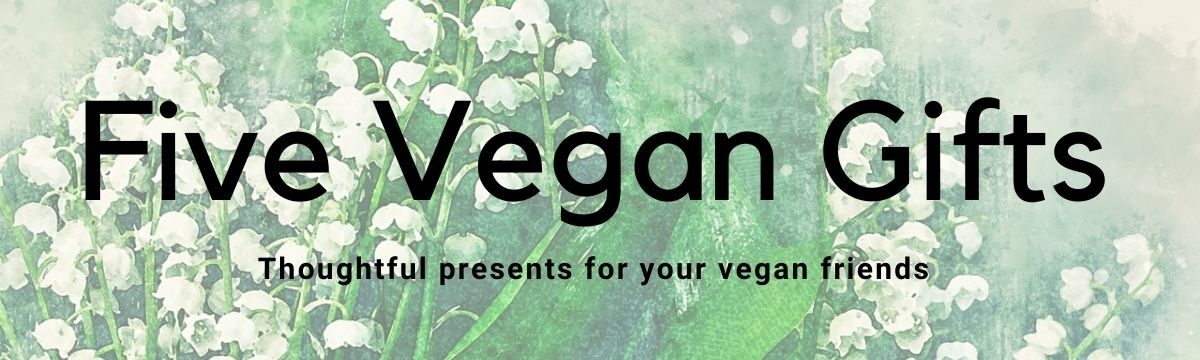 Five Vegan Gifts: Thoughtful presents for your vegan friends